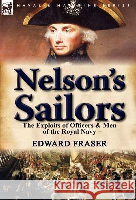 Nelson's Sailors: the Exploits of Officers & Men of the Royal Navy Fraser, Edward 9780857068682
