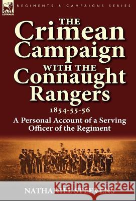 The Crimean Campaign With the Connaught Rangers, 1854-55-56: a Personal Account of a Serving Officer of the Regiment Steevens, Nathaniel 9780857068705