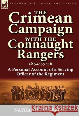 The Crimean Campaign With the Connaught Rangers, 1854-55-56: a Personal Account of a Serving Officer of the Regiment Steevens, Nathaniel 9780857068705 Leonaur Ltd