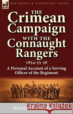 The Crimean Campaign With the Connaught Rangers, 1854-55-56: a Personal Account of a Serving Officer of the Regiment Steevens, Nathaniel 9780857068712 Leonaur Ltd