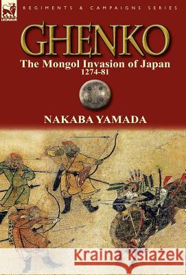 Ghenko: The Mongol Invasion of Japan, 1274-81 Yamada, Nakaba 9780857068903 Leonaur Ltd