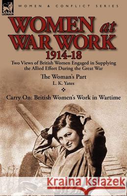 Women at War Work 1914-18: Two Views of British Women Engaged in Supplying the Allied Effort During the Great War L K Yates 9780857068934 Leonaur Ltd