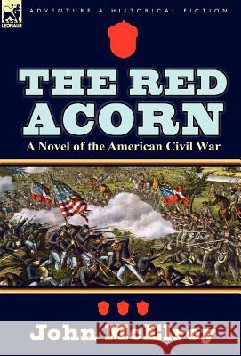 The Red Acorn: A Novel of the American Civil War John McElroy 9780857068989