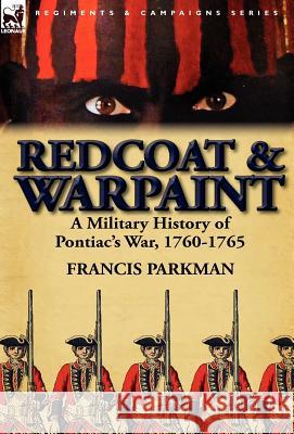 Redcoat & Warpaint: A Military History of Pontiac's War, 1760-1765 Parkman, Francis Jr. 9780857069146 Leonaur Ltd