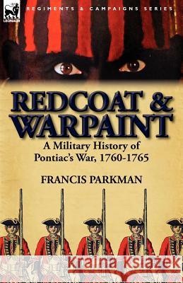 Redcoat & Warpaint: A Military History of Pontiac's War, 1760-1765 Parkman, Francis, Jr. 9780857069153 Leonaur Ltd