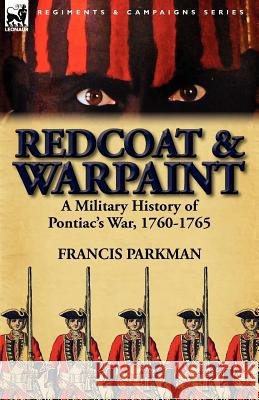 Redcoat & Warpaint: A Military History of Pontiac's War, 1760-1765 Parkman, Francis, Jr. 9780857069153