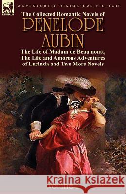 The Collected Romantic Novels of Penelope Aubin-Volume 1: The Life of Madam de Beaumontt, the Strange Adventures of the Count de Vinevil and His Famil Mrs Aubin 9780857069511