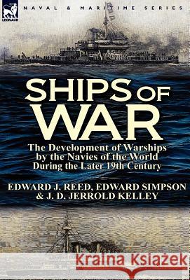 Ships of War: The Development of Warships by the Navies of the World During the Later 19th Century Reed, Edward J. 9780857069542