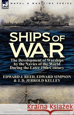Ships of War: The Development of Warships by the Navies of the World During the Later 19th Century Reed, Edward J. 9780857069559 Leonaur Ltd
