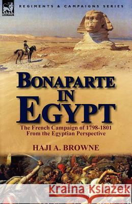 Bonaparte in Egypt: The French Campaign of 1798-1801 from the Egyptian Perspective Haji a Browne 9780857069672 Leonaur Ltd