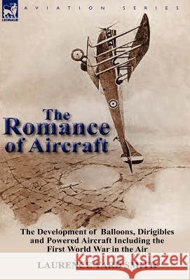 The Romance of Aircraft: the Development of Balloons, Dirigibles and Powered Aircraft Including the First World War in the Air Smith, Laurence Yard 9780857069924