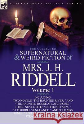 The Collected Supernatural and Weird Fiction of Mrs. J. H. Riddell: Volume 1-Including Two Novels 