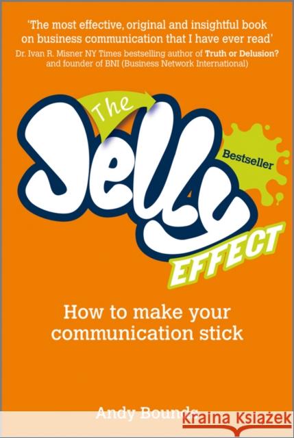 The Jelly Effect: How to Make Your Communication Stick Andy (Andy Bounds Ltd) Bounds 9780857080462