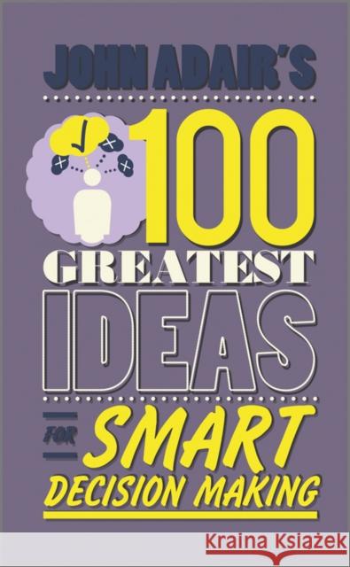 John Adair's 100 Greatest Ideas for Smart Decision Making John Adair 9780857081759