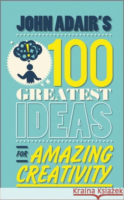 John Adair's 100 Greatest Ideas for Amazing Creativity John Adair 9780857081766