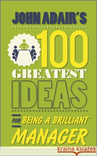 John Adair's 100 Greatest Ideas for Being a Brilliant Manager J Adair   9780857081780 