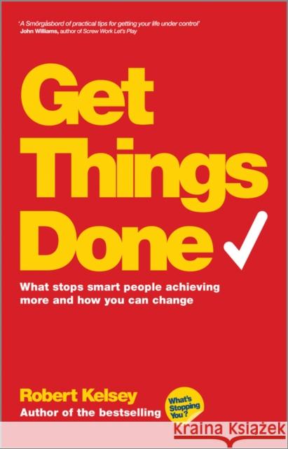 Get Things Done: What Stops Smart People Achieving More and How You Can Change Kelsey, Robert 9780857083081