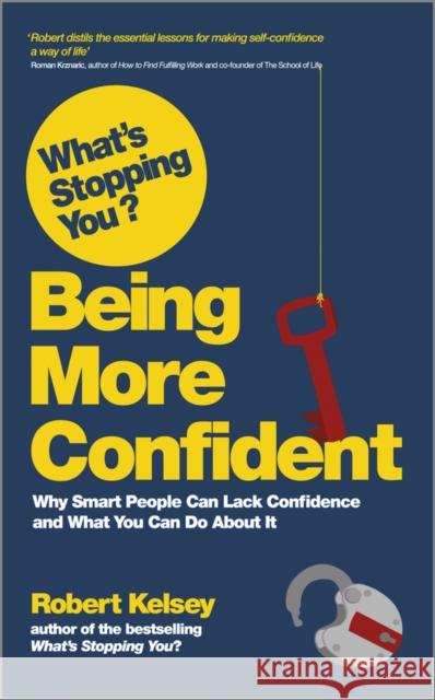 What's Stopping You? Being More Confident: Why Smart People Can Lack Confidence and What You Can Do about It Kelsey, Robert 9780857083098