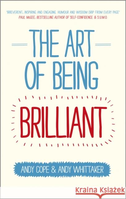 The Art of Being Brilliant: Transform Your Life by Doing What Works For You Andy Whittaker 9780857083715 John Wiley and Sons Ltd