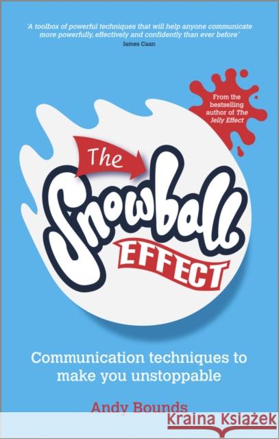 The Snowball Effect: Communication Techniques to Make You Unstoppable Bounds, Andy 9780857083975