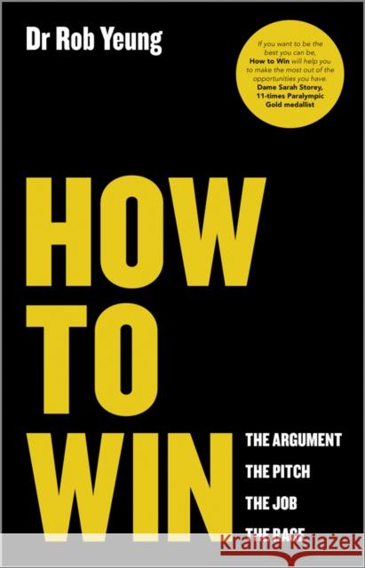 How to Win: The Argument, the Pitch, the Job, the Race Yeung, Rob 9780857084293 John Wiley & Sons
