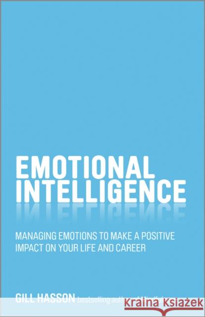 Emotional Intelligence: Managing Emotions to Make a Positive Impact on Your Life and Career Hasson, Gill 9780857085443 John Wiley & Sons