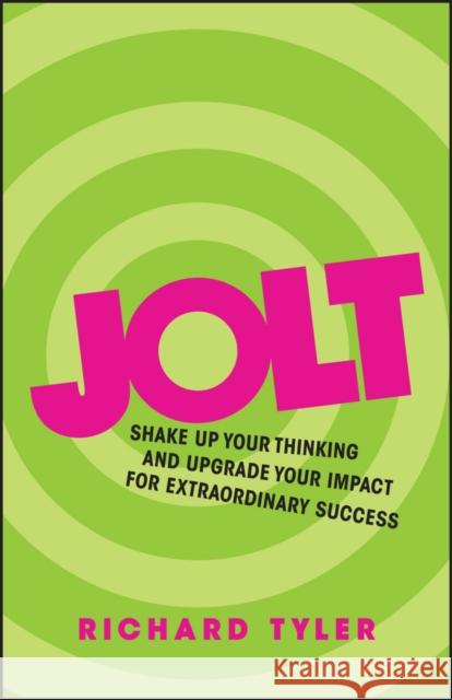 Jolt: Shake Up Your Thinking and Upgrade Your Impact for Extraordinary Success Tyler, Richard 9780857085986
