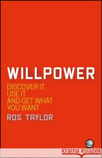 Willpower: Discover It, Use It and Get What You Want Taylor, Ros 9780857087195 John Wiley and Sons Ltd