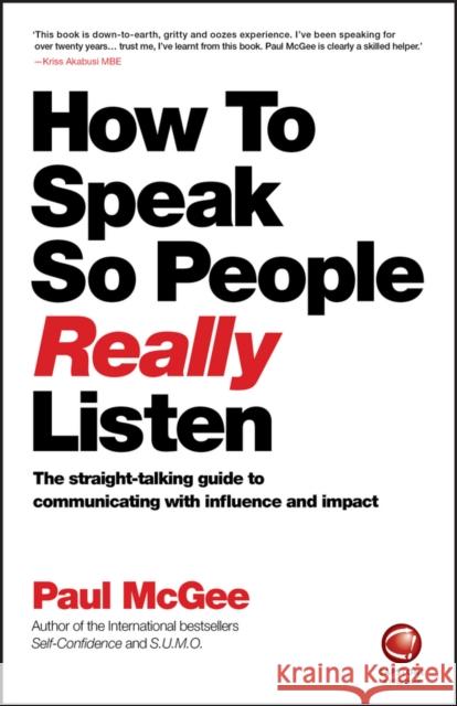 How to Speak So People Really Listen: The Straight-Talking Guide to Communicating with Influence and Impact Paul (Paul McGee Associates, UK) McGee 9780857087201 John Wiley and Sons Ltd