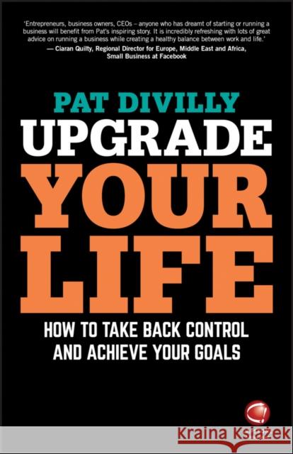 Upgrade Your Life: How to Take Back Control and Achieve Your Goals Divilly, Pat 9780857087263 John Wiley and Sons Ltd