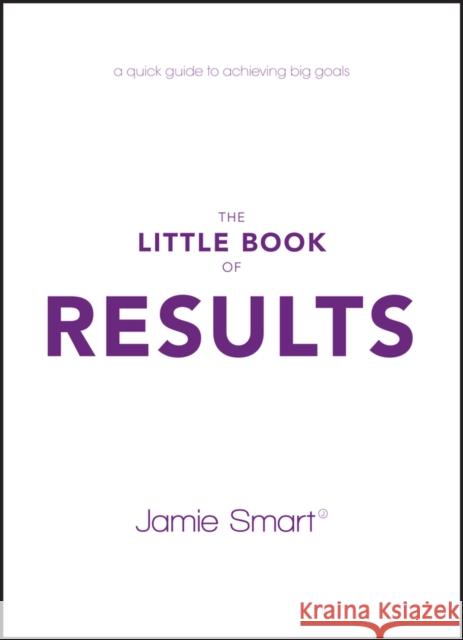 The Little Book of Results: A Quick Guide to Achieving Big Goals Smart, Jamie 9780857087805 Capstone