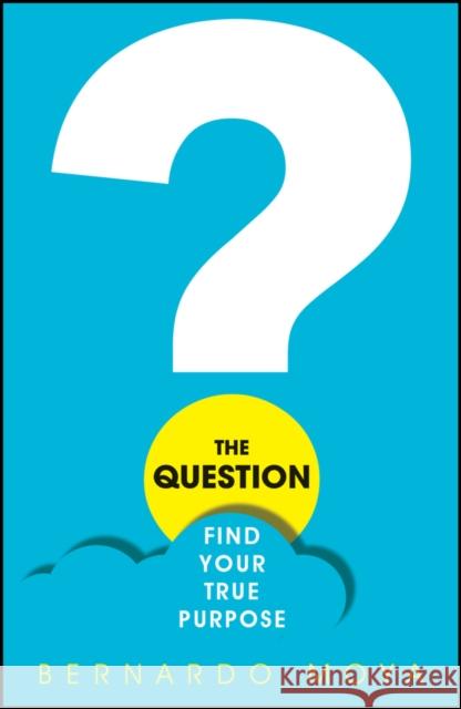 The Question: Find Your True Purpose Moya, Bernardo 9780857087898 John Wiley and Sons Ltd