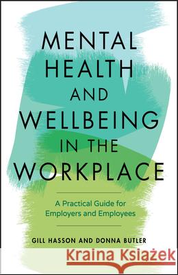 Mental Health and Wellbeing in the Workplace: A Practical Guide for Employers and Employees Hasson, Gill 9780857088284 John Wiley and Sons Ltd