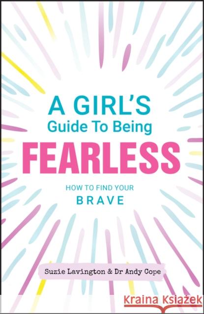 A Girl's Guide to Being Fearless: How to Find Your Brave Lavington, Suzie 9780857088574 John Wiley and Sons Ltd