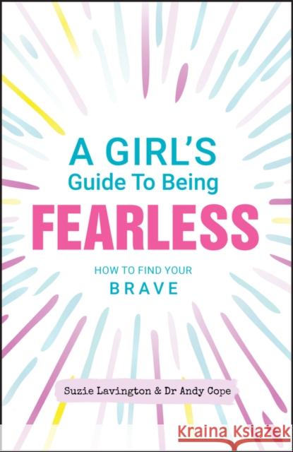 A Girl's Guide to Being Fearless: How to Find Your Brave Lavington, Suzie 9780857088574