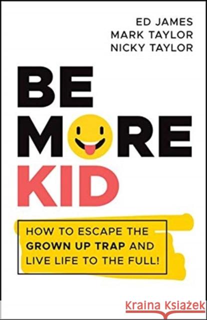 Be More Kid: How to Escape the Grown Up Trap and Live Life to the Full! James, Ed 9780857088833 John Wiley and Sons Ltd