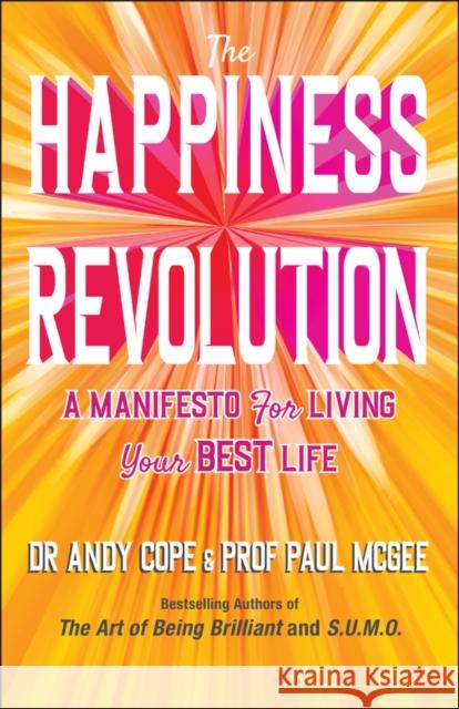 The Happiness Revolution: A Manifesto for Living Your Best Life Cope, Andy 9780857088888 John Wiley and Sons Ltd
