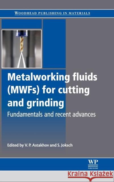 Metalworking Fluids (MWFs) for Cutting and Grinding : Fundamentals and Recent Advances Viktor P. Astakhov Stefan Joksch 9780857090614