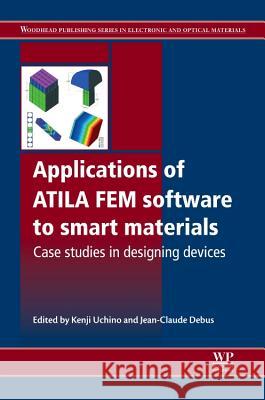 Applications of Atila Fem Software to Smart Materials: Case Studies in Designing Devices  9780857090652 Woodhead Publishing