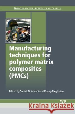 Manufacturing Techniques for Polymer Matrix Composites (Pmcs) Suresh Advani Kuang-Ting Hsiao 9780857090676