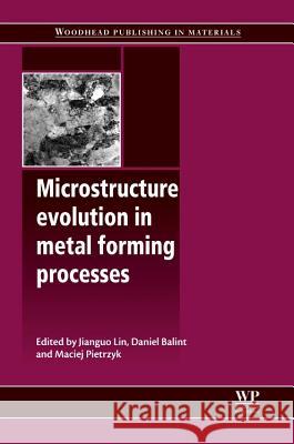 Microstructure Evolution in Metal Forming Processes Jianguo Lin Daniel Balint Maciej Pietrzyk 9780857090744 Woodhead Publishing