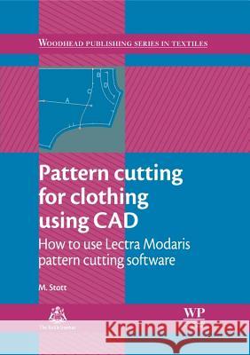 Pattern Cutting for Clothing Using CAD : How to Use Lectra Modaris Pattern Cutting Software Maggie Stott 9780857092311 Woodhead Publishing