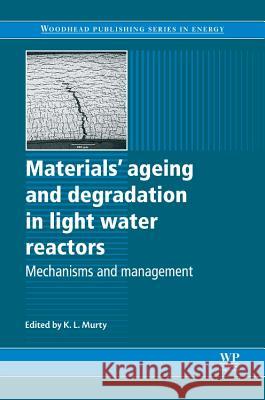 Materials' Ageing and Degradation in Light Water Reactors: Mechanisms and Management Korukonda Murty 9780857092397 Woodhead Publishing