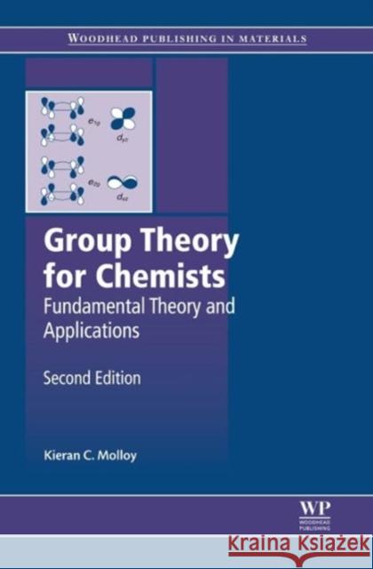 Group Theory for Chemists : Fundamental Theory and Applications Kieran C. Molloy 9780857092403 Woodhead Publishing,