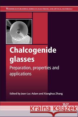 Chalcogenide Glasses: Preparation, Properties and Applications Jean-Luc Adam Zianghua Zhang 9780857093455 Woodhead Publishing