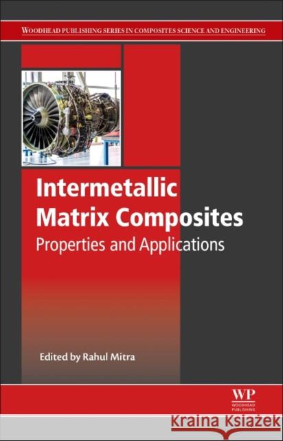 Intermetallic Matrix Composites: Properties and Applications Rahul Mitra 9780857093462