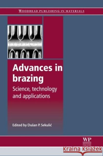 Advances in Brazing: Science, Technology and Applications Sekulic, Dusan P. 9780857094230 Woodhead Publishing
