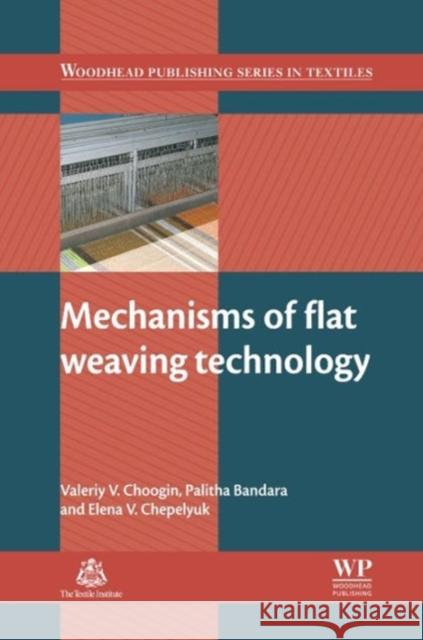 Mechanisms of Flat Weaving Technology Valeriy Choogin Palitha Bandara Elena Chepelyuk 9780857097804 Woodhead Publishing