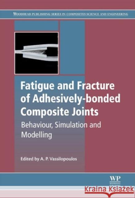 Fatigue and Fracture of Adhesively-Bonded Composite Joints Vassilopoulos, A P   9780857098061 Elsevier Science
