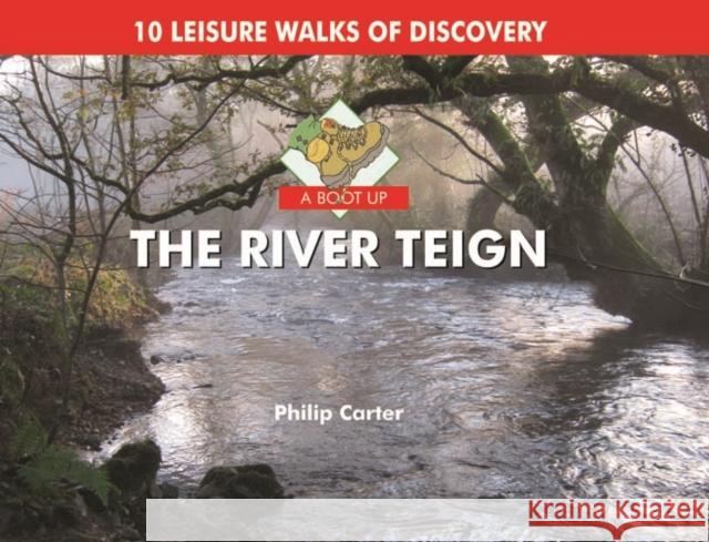 A Boot Up the River Teign: 10 Leisure Walks of Discover Philip Carter 9780857100474 PiXZ Books